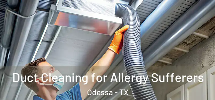  Duct Cleaning for Allergy Sufferers Odessa - TX