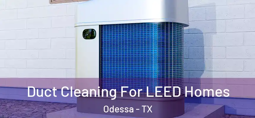  Duct Cleaning For LEED Homes Odessa - TX