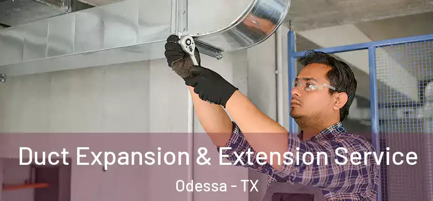Duct Expansion & Extension Service Odessa - TX