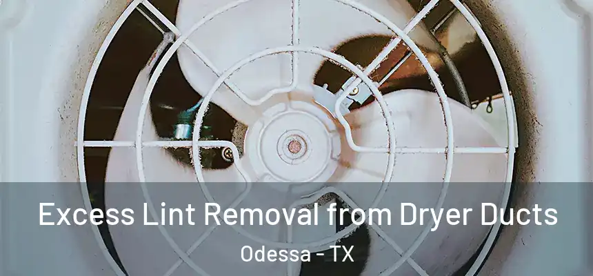 Excess Lint Removal from Dryer Ducts Odessa - TX