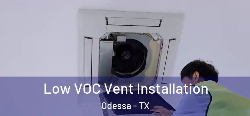 Low VOC Vent Installation Odessa - TX