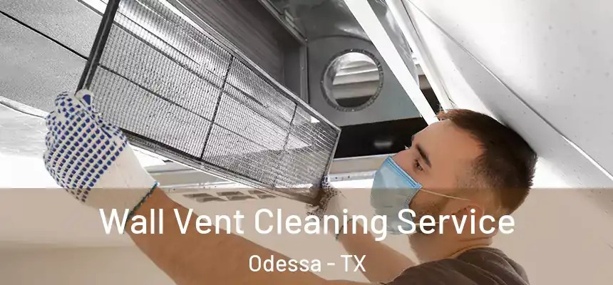  Wall Vent Cleaning Service Odessa - TX