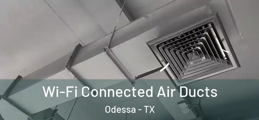 Wi-Fi Connected Air Ducts Odessa - TX